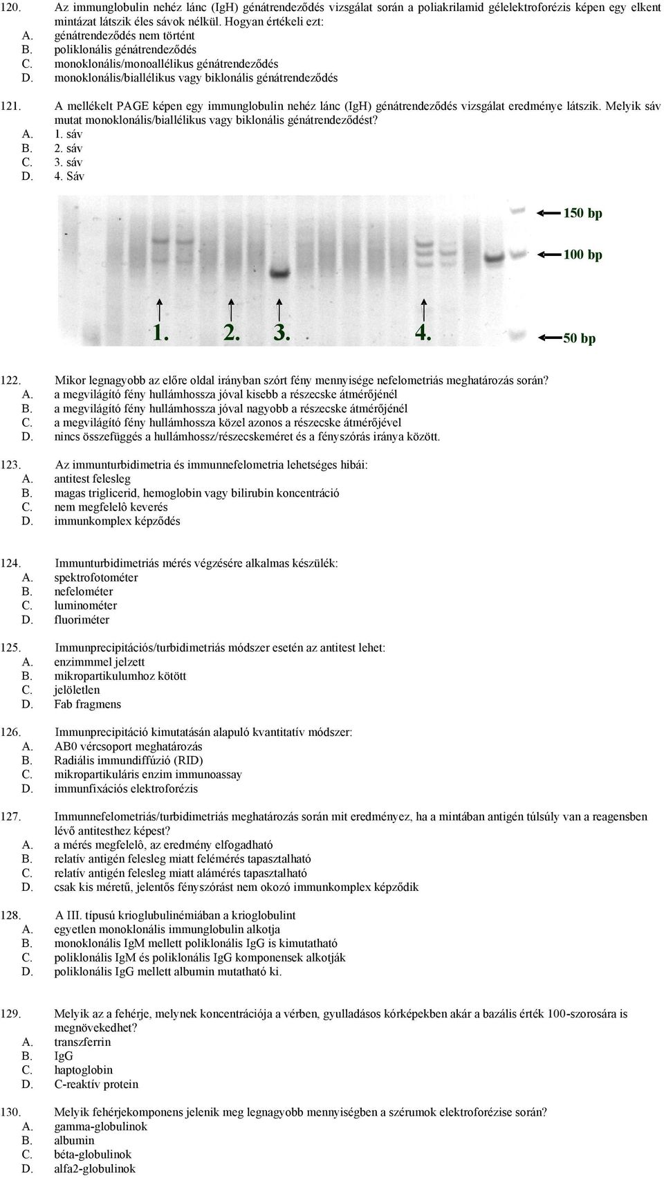 A mellékelt PAGE képen egy immunglobulin nehéz lánc (IgH) génátrendeződés vizsgálat eredménye látszik. Melyik sáv mutat monoklonális/biallélikus vagy biklonális génátrendeződést? A. 1. sáv B. 2.