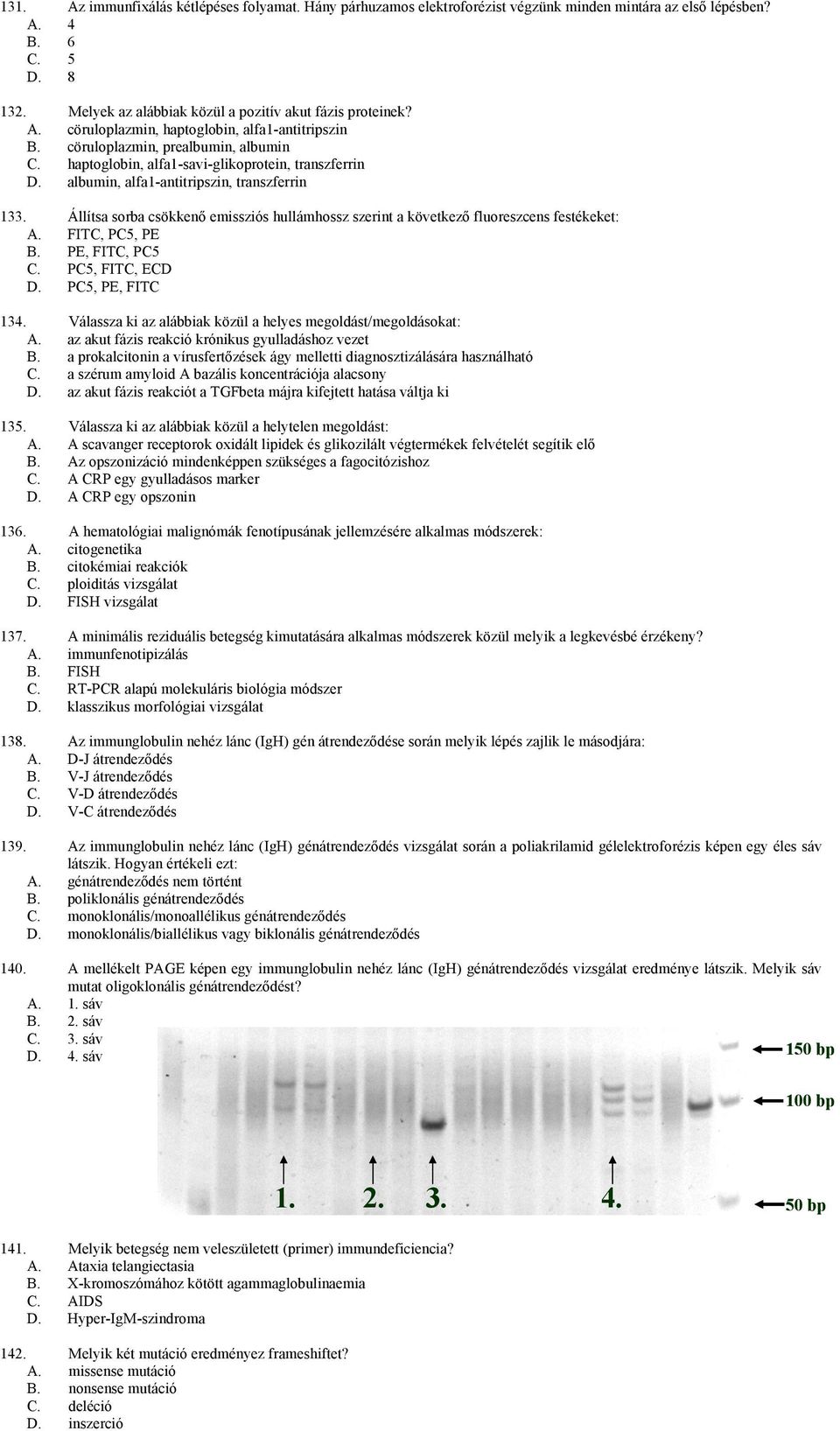 Állítsa sorba csökkenő emissziós hullámhossz szerint a következő fluoreszcens festékeket: A. FITC, PC5, PE B. PE, FITC, PC5 C. PC5, FITC, ECD D. PC5, PE, FITC 134.