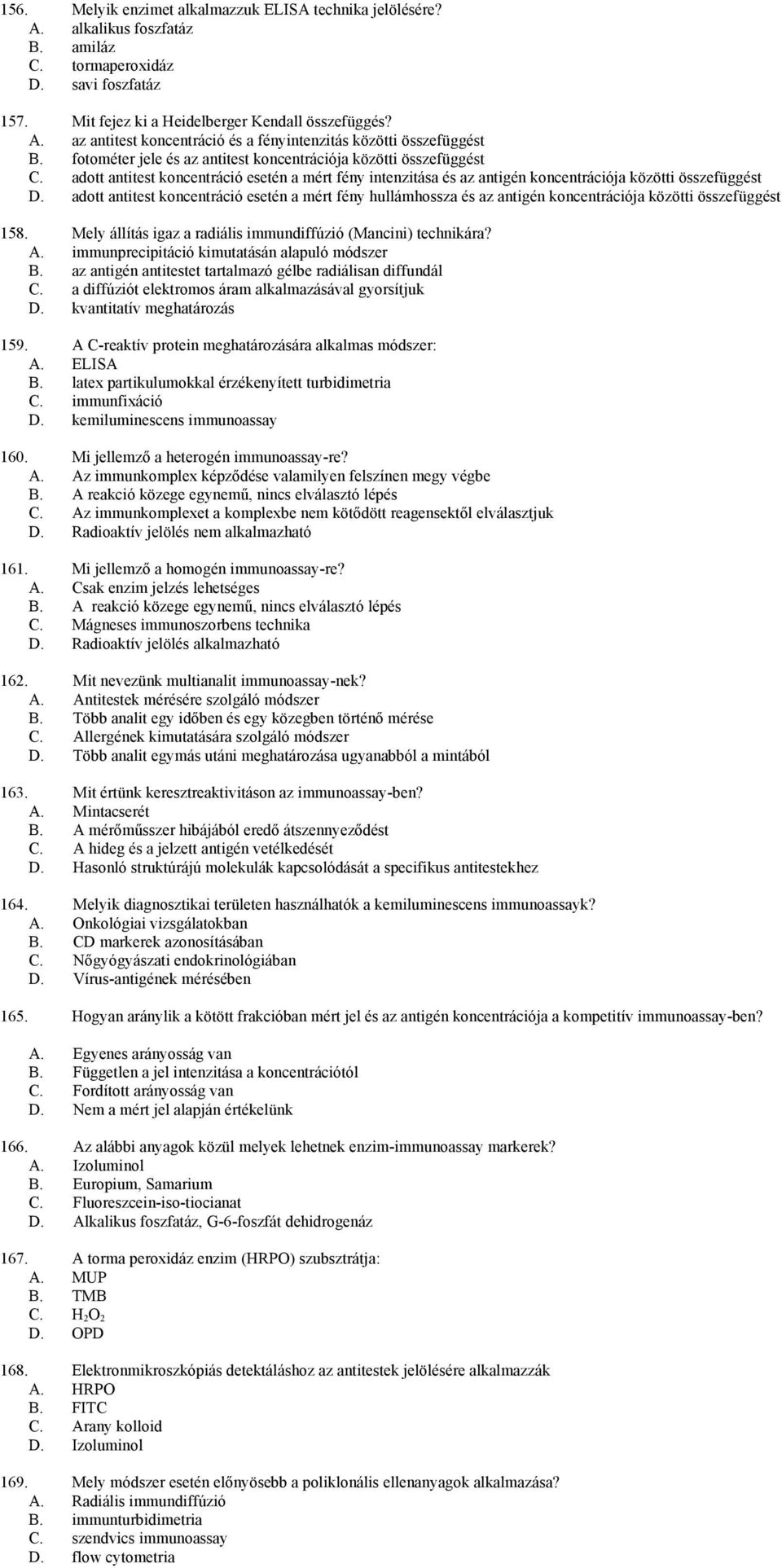 adott antitest koncentráció esetén a mért fény hullámhossza és az antigén koncentrációja közötti összefüggést 158. Mely állítás igaz a radiális immundiffúzió (Mancini) technikára? A.