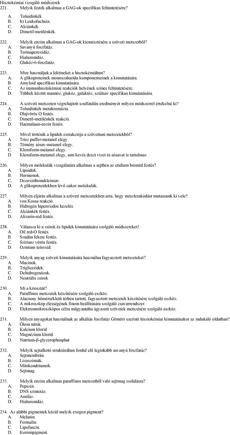 A. A glikoproteinek monoszaharida komponenseinek a kimutatására. B. Amyloid specifikus kimutatására. C. Az immunhisztokémiai reakciók helyének színes feltüntetésére. D.