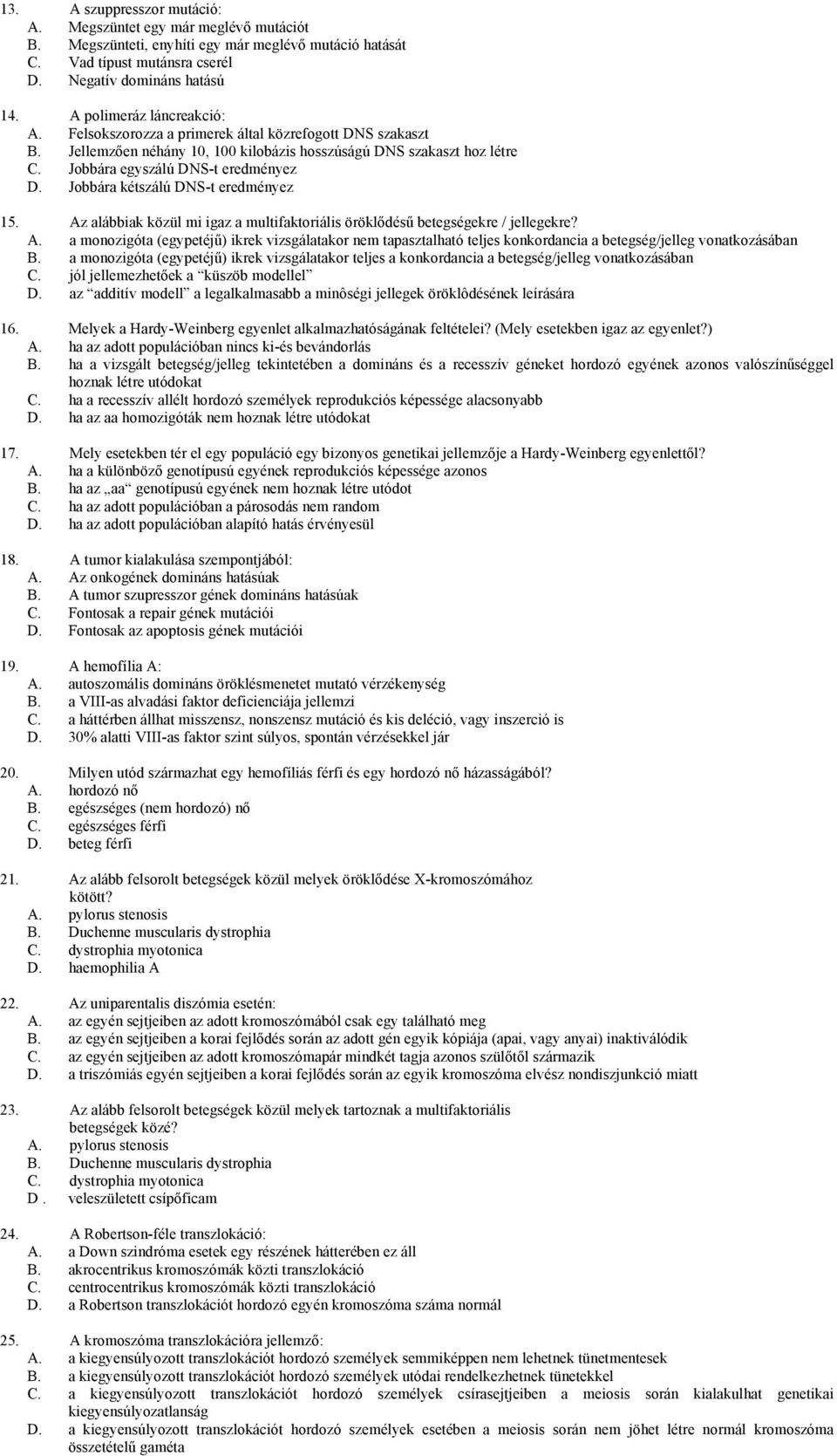 Jobbára kétszálú DNS-t eredményez 15. Az alábbiak közül mi igaz a multifaktoriális öröklődésű betegségekre / jellegekre? A. a monozigóta (egypetéjű) ikrek vizsgálatakor nem tapasztalható teljes konkordancia a betegség/jelleg vonatkozásában B.