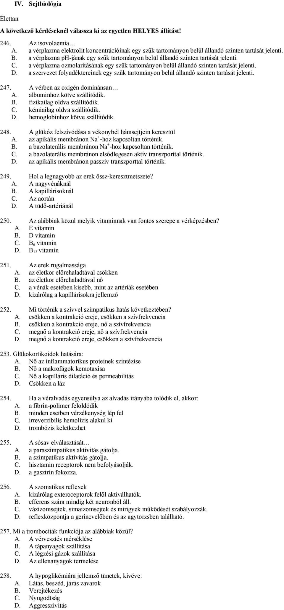 a vérplazma ozmolaritásának egy szűk tartományon belül állandó szinten tartását jelenti. D. a szervezet folyadéktereinek egy szűk tartományon belül állandó szinten tartását jelenti. 247.