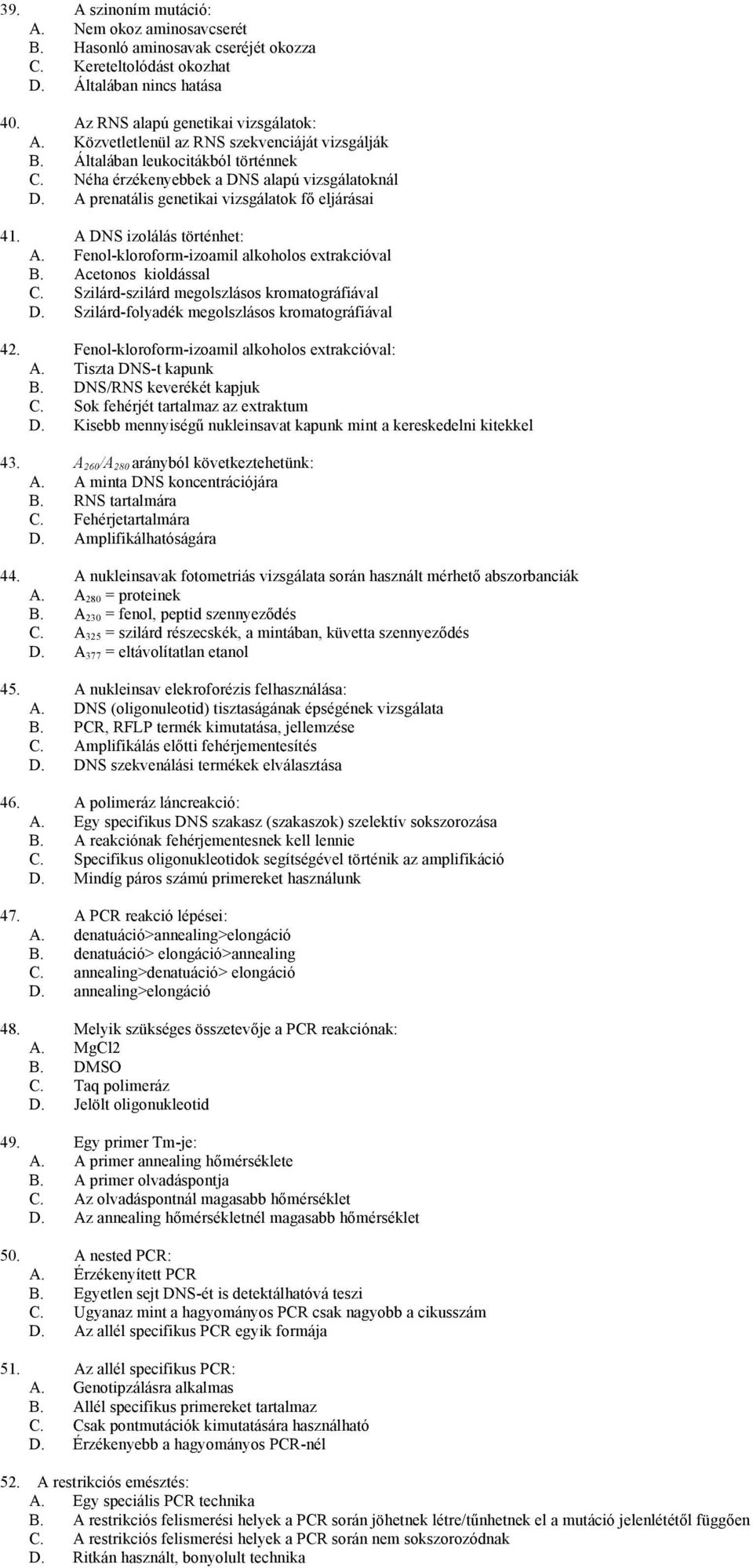 A DNS izolálás történhet: A. Fenol-kloroform-izoamil alkoholos extrakcióval B. Acetonos kioldással C. Szilárd-szilárd megolszlásos kromatográfiával D.