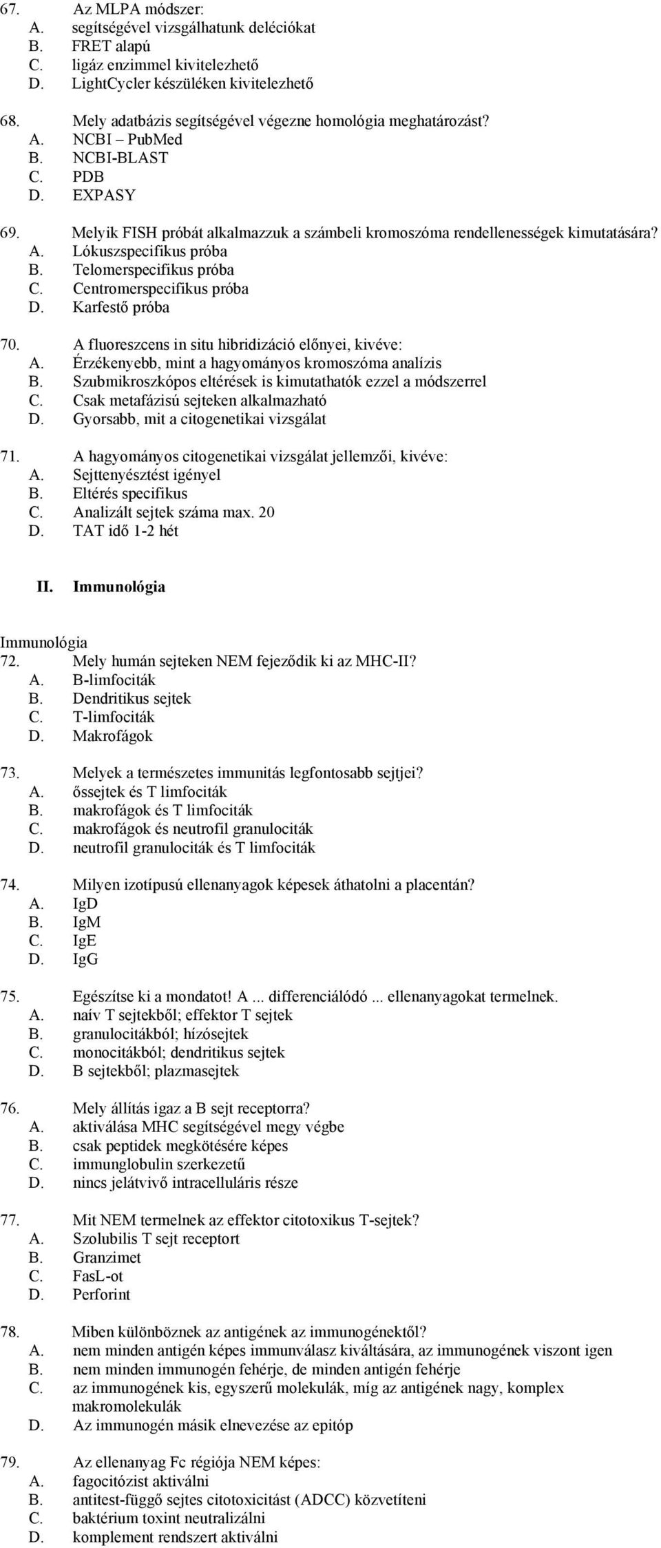 Telomerspecifikus próba C. Centromerspecifikus próba D. Karfestő próba 70. A fluoreszcens in situ hibridizáció előnyei, kivéve: A. Érzékenyebb, mint a hagyományos kromoszóma analízis B.