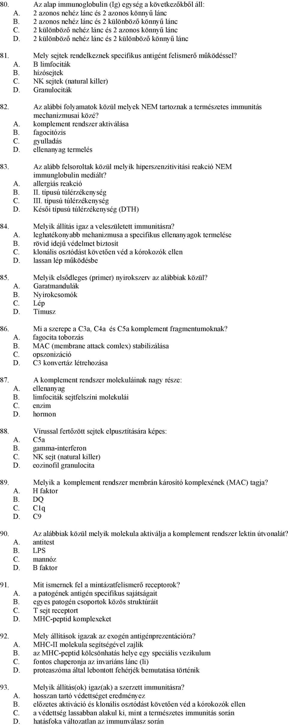 hízósejtek C. NK sejtek (natural killer) D. Granulociták 82. Az alábbi folyamatok közül melyek NEM tartoznak a természetes immunitás mechanizmusai közé? A. komplement rendszer aktiválása B.