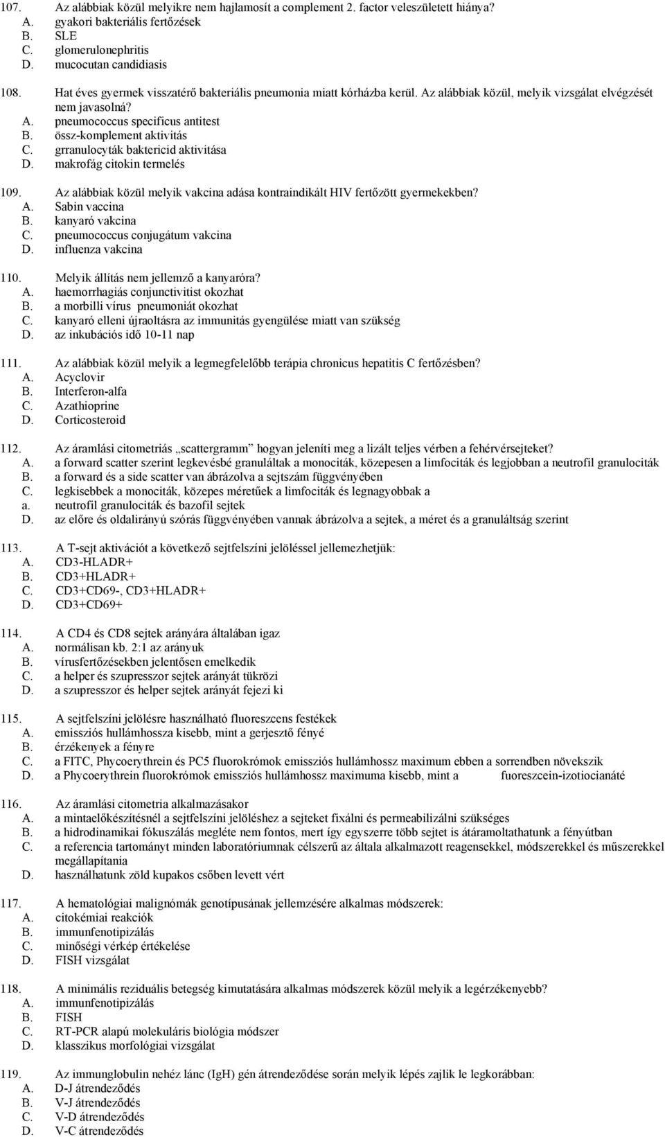 össz-komplement aktivitás C. grranulocyták baktericid aktivitása D. makrofág citokin termelés 109. Az alábbiak közül melyik vakcina adása kontraindikált HIV fertőzött gyermekekben? A. Sabin vaccina B.