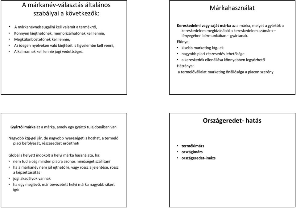 Márkahasználat Kereskedelmi vagy saját márka az a márka, melyet a gyártók a kereskedelem megbízásából a kereskedelem számára lényegében bérmunkában gyártanak. Előnye: kisebb marketing ktg.