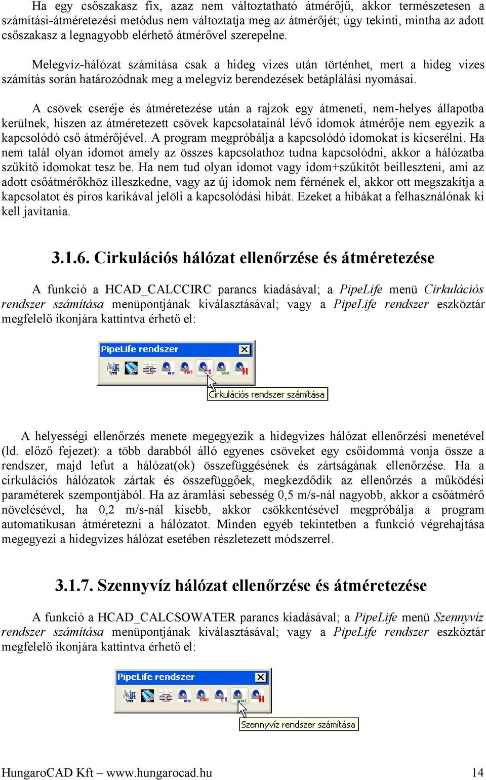 A csövek cseréje és átméretezése után a rajzok egy átmeneti, nem-helyes állapotba kerülnek, hiszen az átméretezett csövek kapcsolatainál lévő idomok átmérője nem egyezik a kapcsolódó cső átmérőjével.