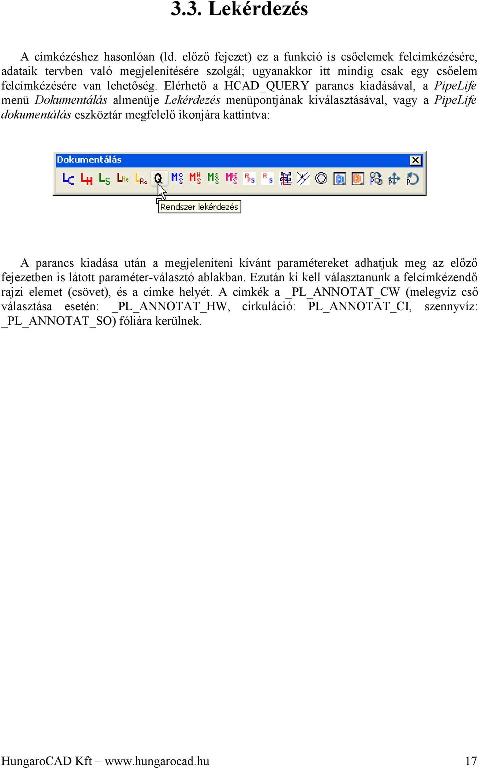 Elérhető a HCAD_QUERY parancs kiadásával, a PipeLife menü Dokumentálás almenüje Lekérdezés menüpontjának kiválasztásával, vagy a PipeLife dokumentálás eszköztár megfelelő ikonjára kattintva: A