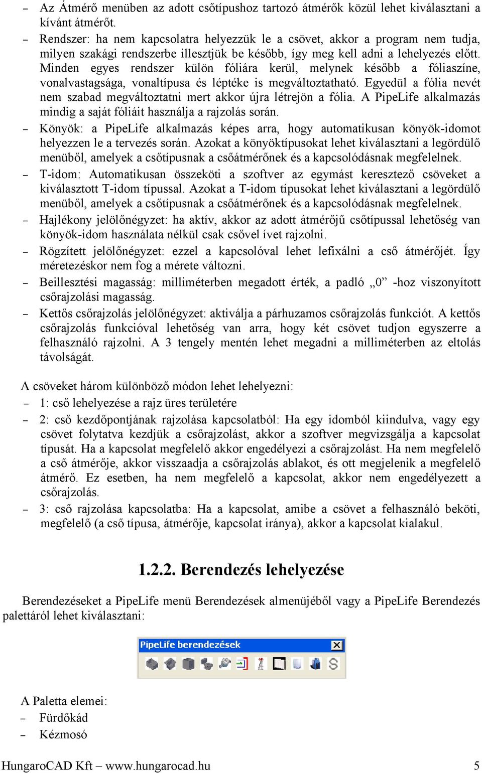 Minden egyes rendszer külön fóliára kerül, melynek később a fóliaszíne, vonalvastagsága, vonaltípusa és léptéke is megváltoztatható.