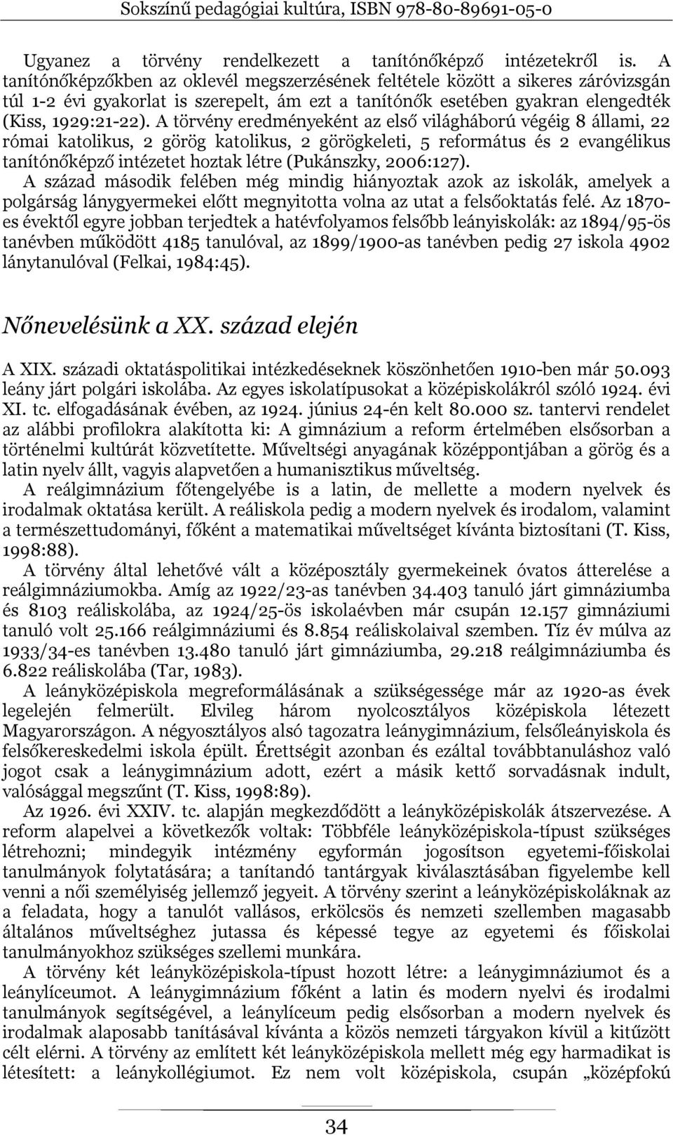 A törvény eredményeként az első világháború végéig 8 állami, 22 római katolikus, 2 görög katolikus, 2 görögkeleti, 5 református és 2 evangélikus tanítónőképző intézetet hoztak létre (Pukánszky,