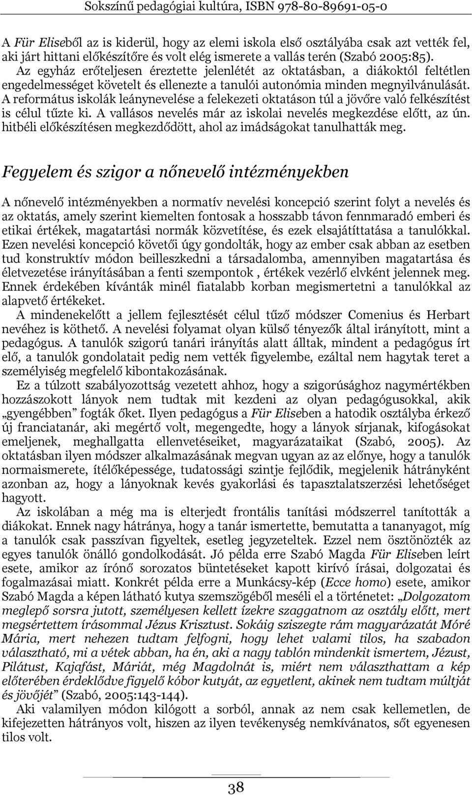 A református iskolák leánynevelése a felekezeti oktatáson túl a jövőre való felkészítést is célul tűzte ki. A vallásos nevelés már az iskolai nevelés megkezdése előtt, az ún.