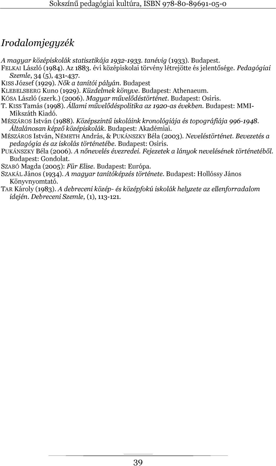 Magyar művelődéstörténet. Budapest: Osiris. T. KISS Tamás (1998). Állami művelődéspolitika az 1920-as években. Budapest: MMI- Mikszáth Kiadó. MÉSZÁROS István (1988).