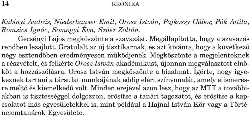 Meg kö szön te a meg je len tek nek a rész vé telt, és fel kér te Orosz Ist ván aka dé mi kust, újon nan meg vá lasz tott el nö - köt a hoz zá szó lás ra. Orosz Ist ván meg kö szön te a bi zal mat.