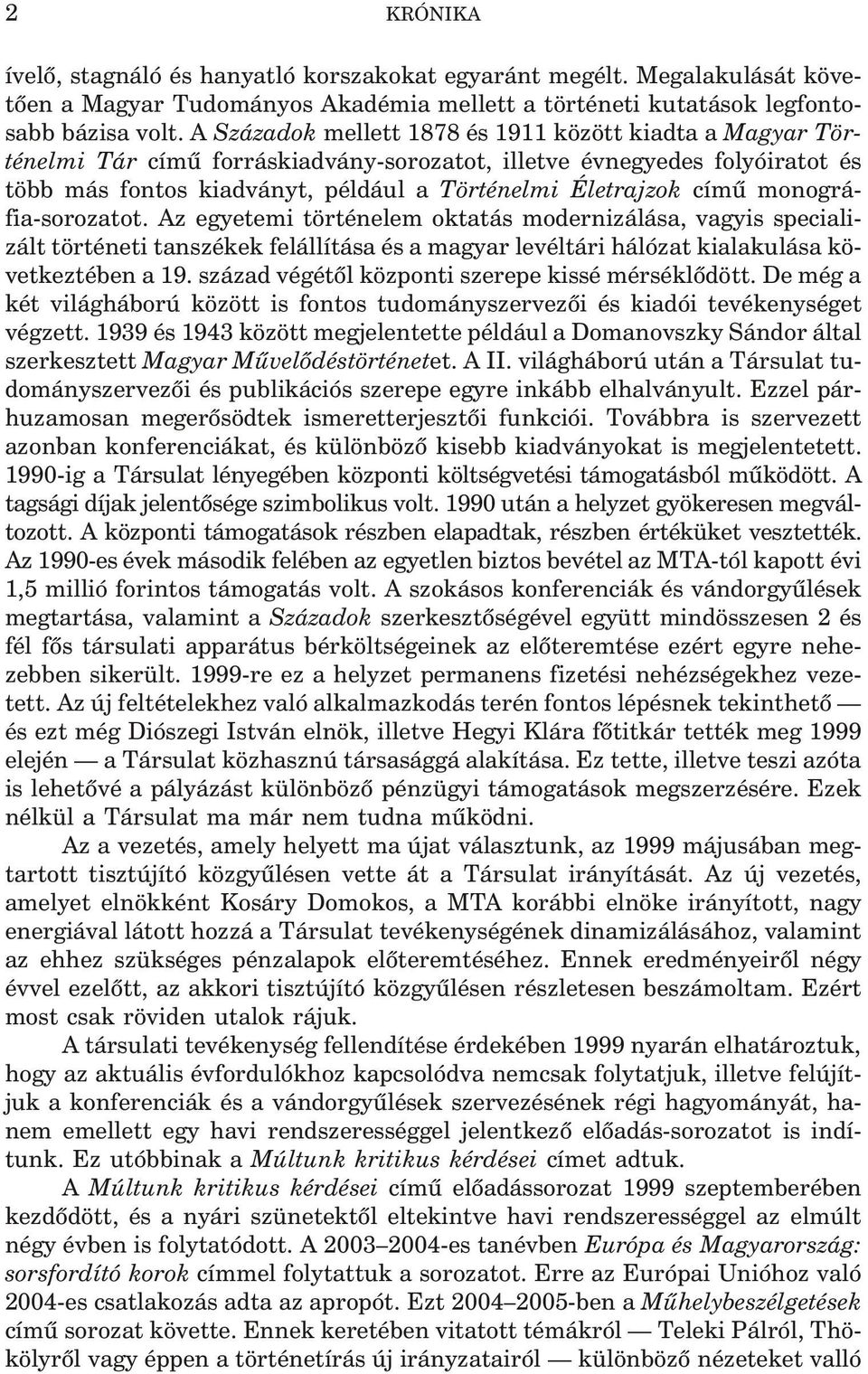 A Szá za dok mel lett 1878 és 1911 kö zött ki ad ta a Ma gyar Tör - té nel mi Tár címû for rás ki ad vány-so ro za tot, il let ve év ne gye des fo lyó ira tot és több más fon tos ki ad ványt, pél dá