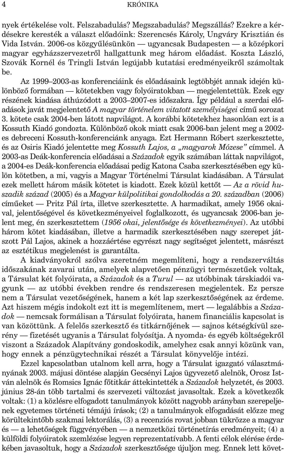 2006-os köz gyû lé sün kön ugyancsak Budapesten a középkori magyar egyházszervezetrõl hallgattunk meg három elõadást.