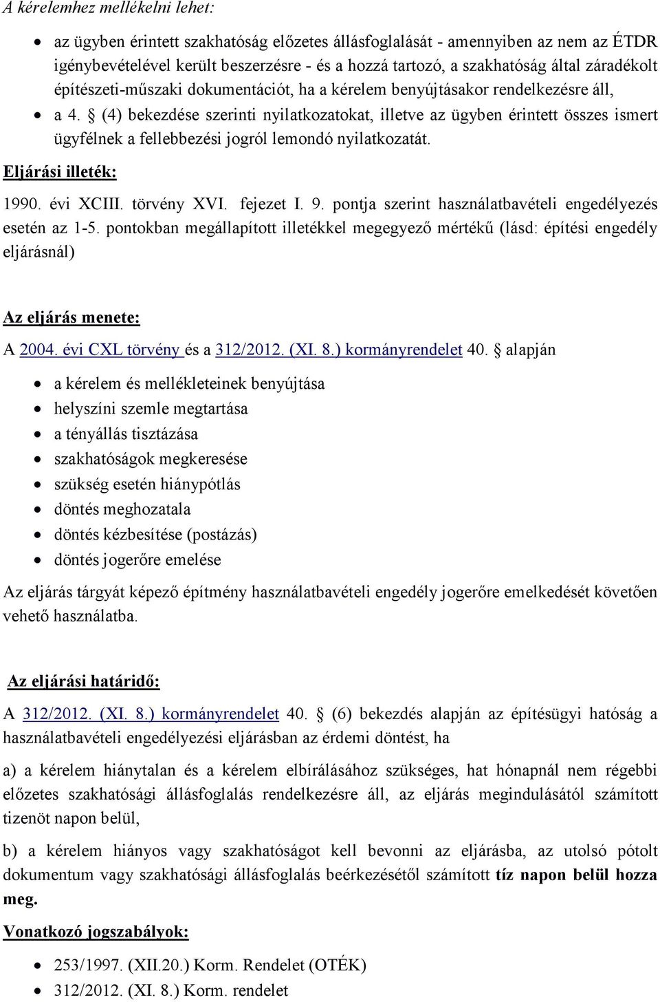 (4) bekezdése szerinti nyilatkozatokat, illetve az ügyben érintett összes ismert ügyfélnek a fellebbezési jogról lemondó nyilatkozatát. Eljárási illeték: 1990. évi XCIII. törvény XVI. fejezet I. 9.