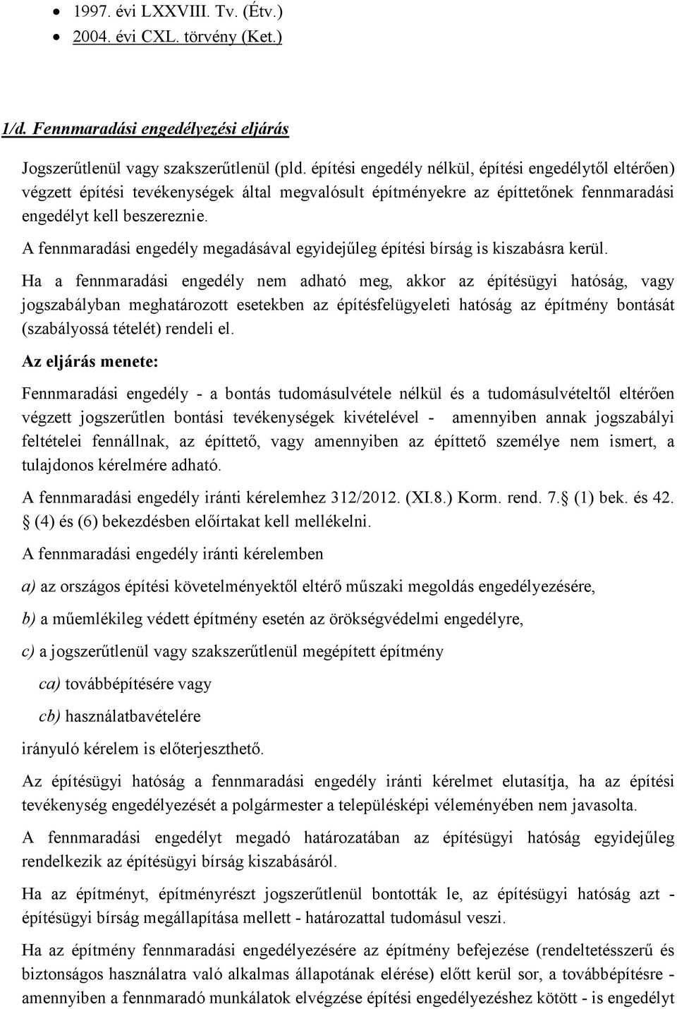 A fennmaradási engedély megadásával egyidejűleg építési bírság is kiszabásra kerül.