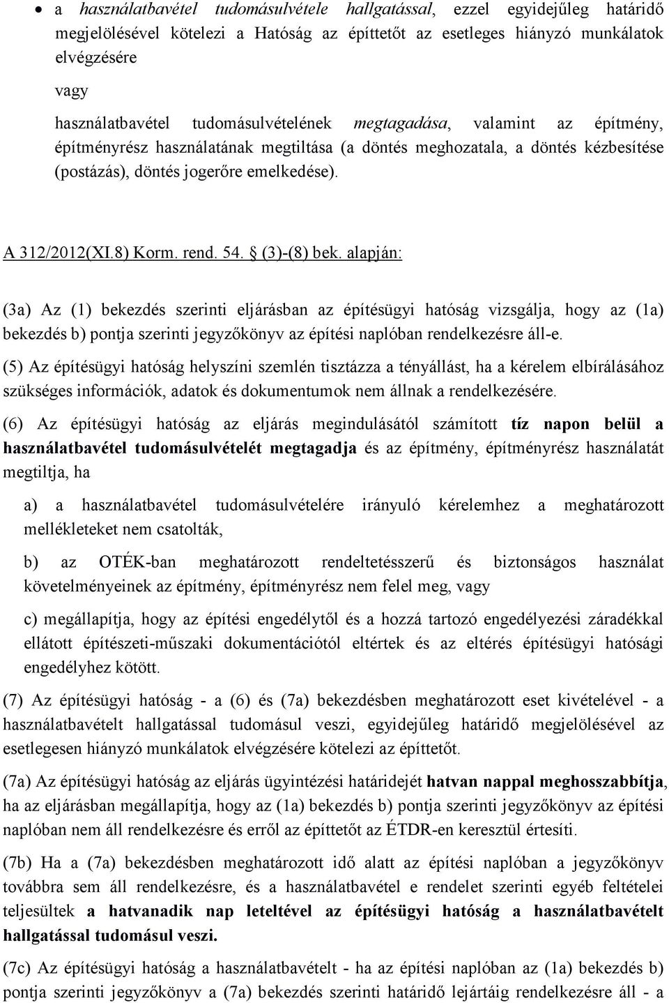 rend. 54. (3)-(8) bek. alapján: (3a) Az (1) bekezdés szerinti eljárásban az építésügyi hatóság vizsgálja, hogy az (1a) bekezdés b) pontja szerinti jegyzőkönyv az építési naplóban rendelkezésre áll-e.