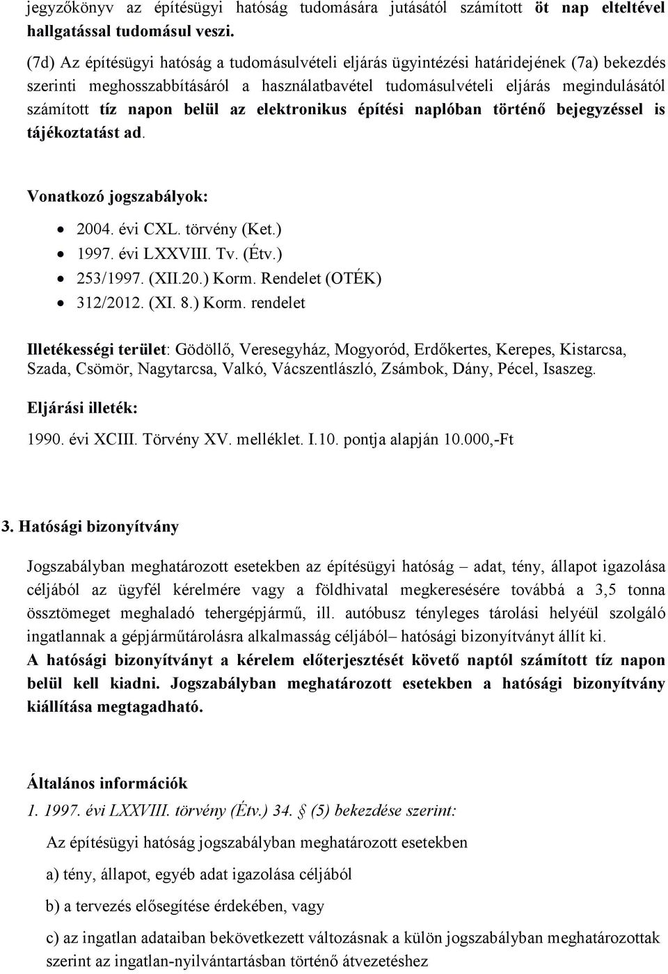 belül az elektronikus építési naplóban történő bejegyzéssel is tájékoztatást ad. Vonatkozó jogszabályok: 2004. évi CXL. törvény (Ket.) 1997. évi LXXVIII. Tv. (Étv.) 253/1997. (XII.20.) Korm.