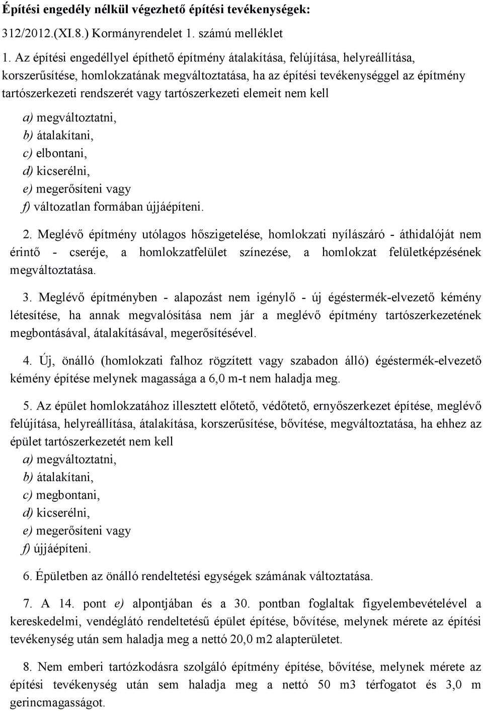 vagy tartószerkezeti elemeit nem kell a) megváltoztatni, b) átalakítani, c) elbontani, d) kicserélni, e) megerősíteni vagy f) változatlan formában újjáépíteni. 2.