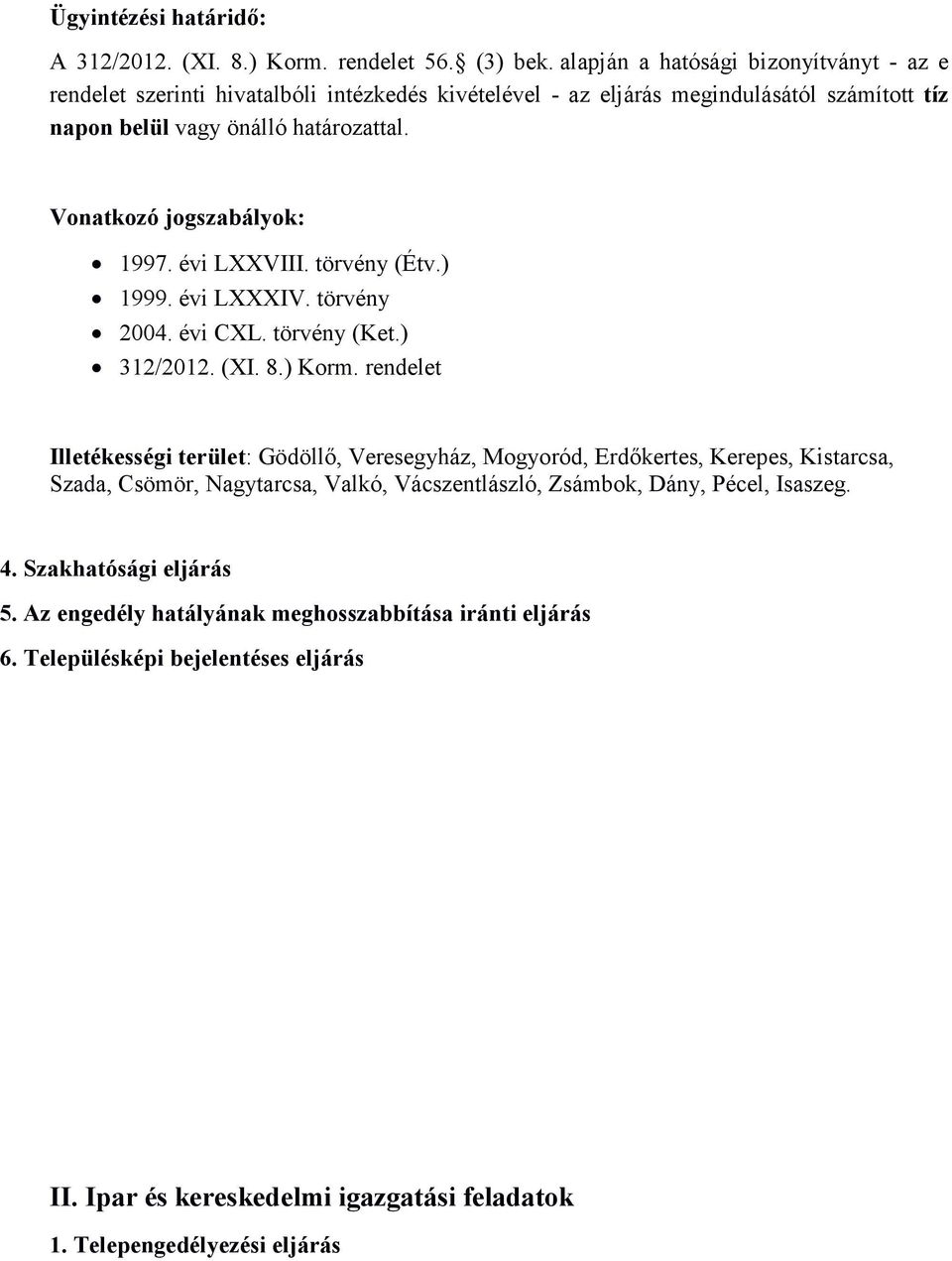 Vonatkozó jogszabályok: 1997. évi LXXVIII. törvény (Étv.) 1999. évi LXXXIV. törvény 2004. évi CXL. törvény (Ket.) 312/2012. (XI. 8.) Korm.