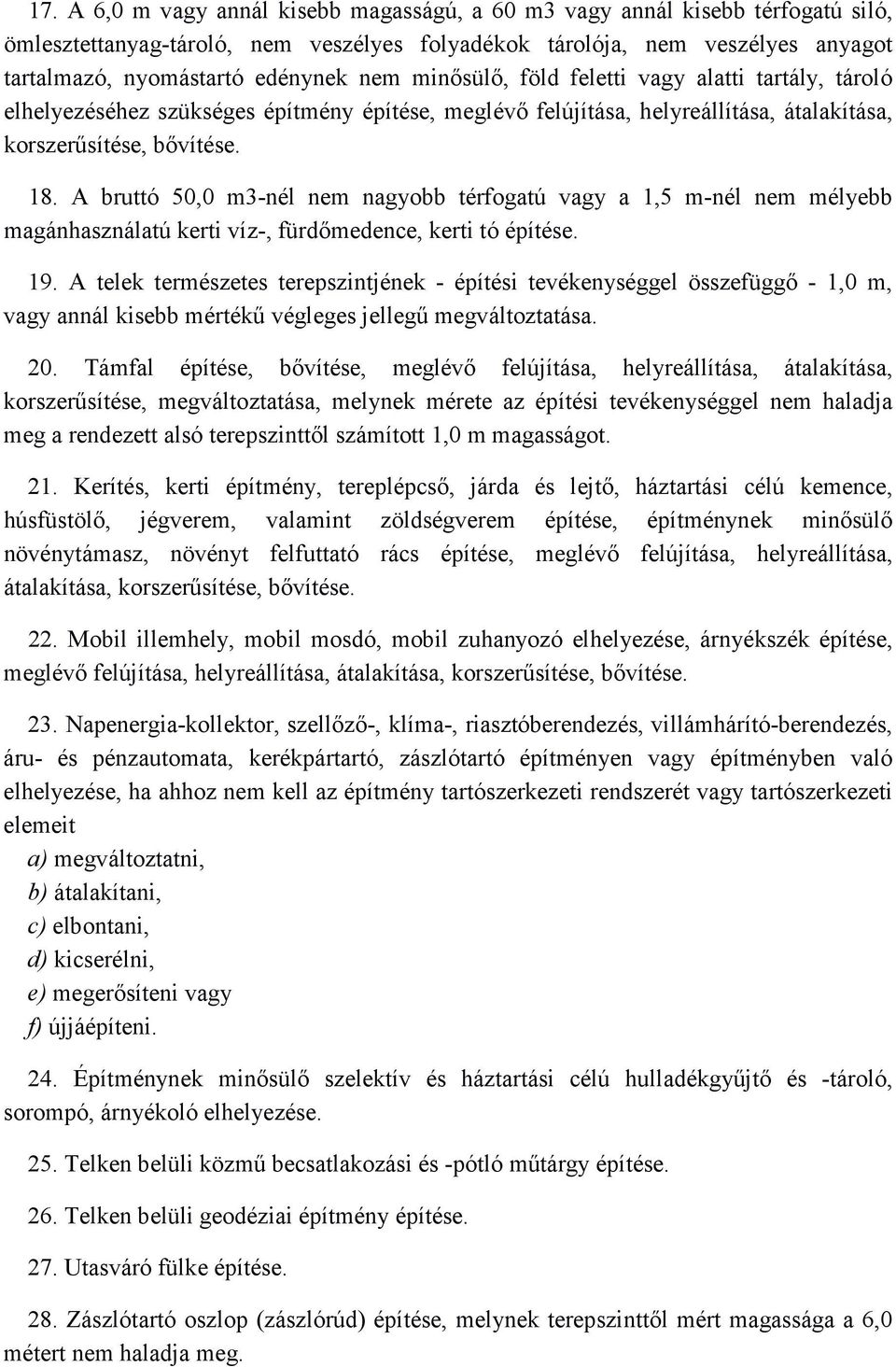 A bruttó 50,0 m3-nél nem nagyobb térfogatú vagy a 1,5 m-nél nem mélyebb magánhasználatú kerti víz-, fürdőmedence, kerti tó építése. 19.