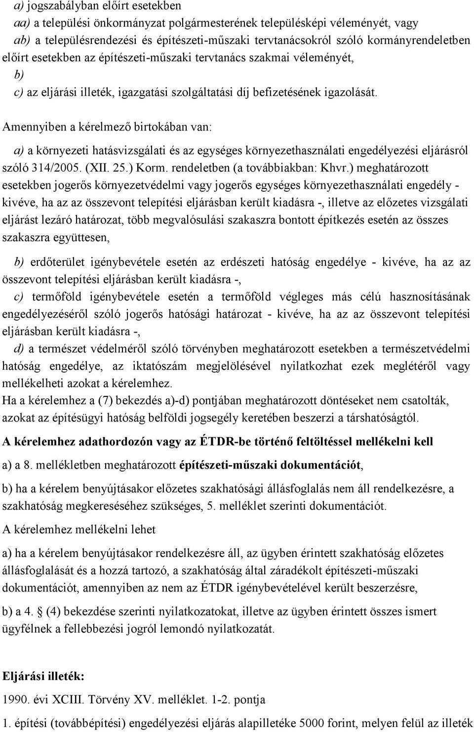 Amennyiben a kérelmező birtokában van: a) a környezeti hatásvizsgálati és az egységes környezethasználati engedélyezési eljárásról szóló 314/2005. (XII. 25.) Korm. rendeletben (a továbbiakban: Khvr.