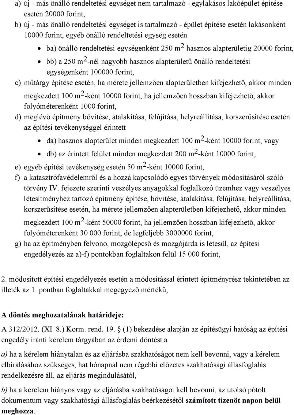 rendeltetési egységenként 100000 forint, c) műtárgy építése esetén, ha mérete jellemzően alapterületben kifejezhető, akkor minden megkezdett 100 m 2 -ként 10000 forint, ha jellemzően hosszban