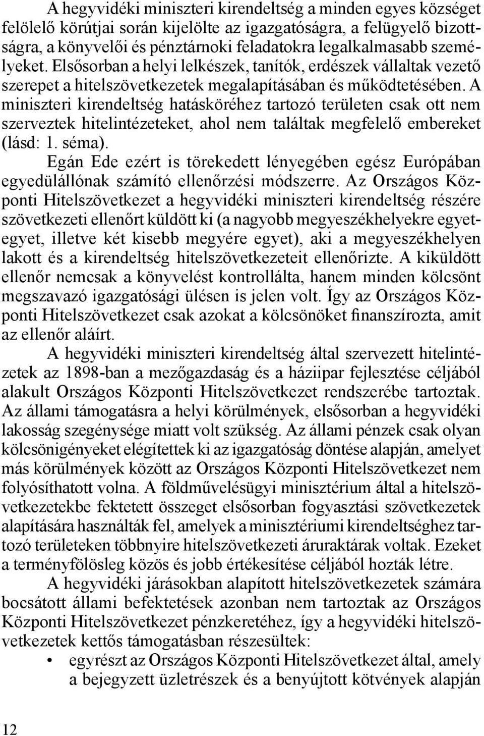 A miniszteri kirendeltség hatásköréhez tartozó területen csak ott nem szerveztek hitelintézeteket, ahol nem találtak megfelelő embereket (lásd: 1. séma).