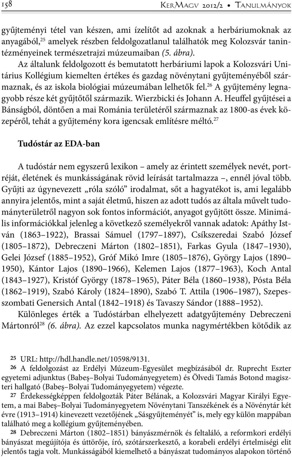 Az általunk feldolgozott és bemutatott herbáriumi lapok a Kolozsvári Unitárius Kollégium kiemelten értékes és gazdag növénytani gyűjteményéből származnak, és az iskola biológiai múzeumában lelhetők