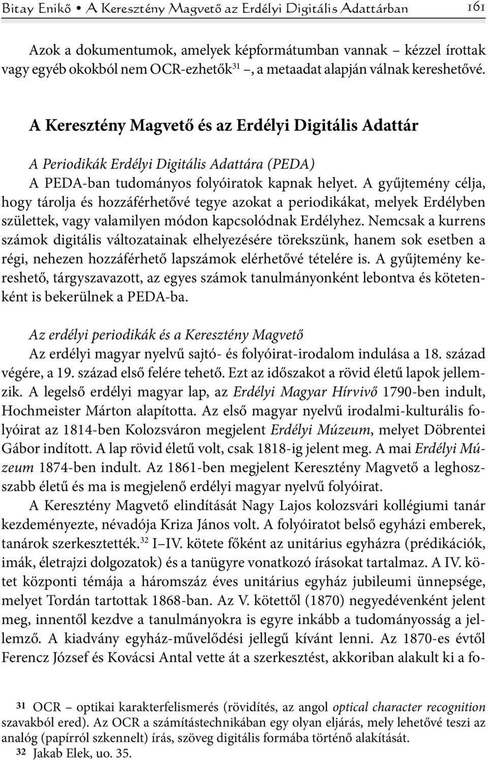 A gyűjtemény célja, hogy tárolja és hozzáférhetővé tegye azokat a periodikákat, melyek Erdélyben születtek, vagy valamilyen módon kapcsolódnak Erdélyhez.