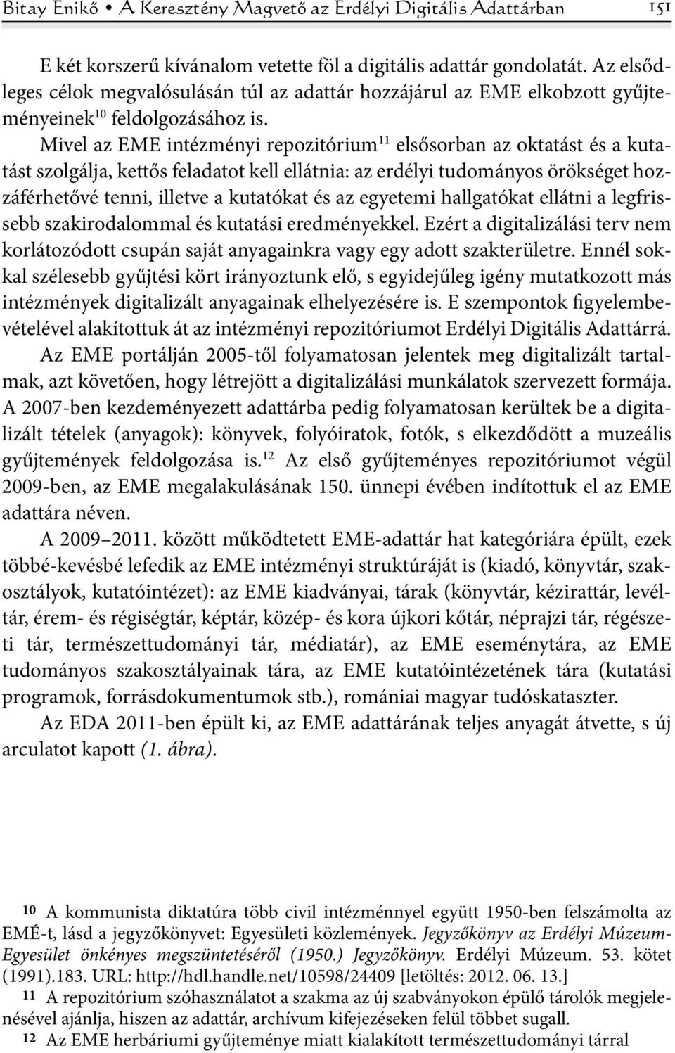 Mivel az EME intézményi repozitórium 11 elsősorban az oktatást és a kutatást szolgálja, kettős feladatot kell ellátnia: az erdélyi tudományos örökséget hozzáférhetővé tenni, illetve a kutatókat és az