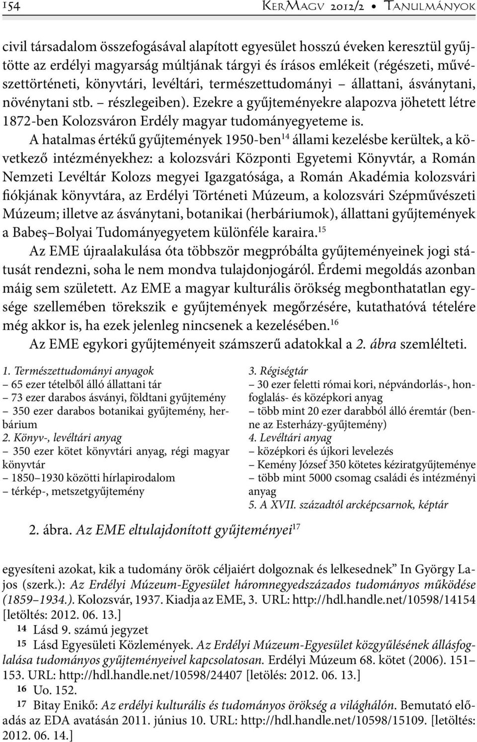 Ezekre a gyűjteményekre alapozva jöhetett létre 1872-ben Kolozsváron Erdély magyar tudományegyeteme is.