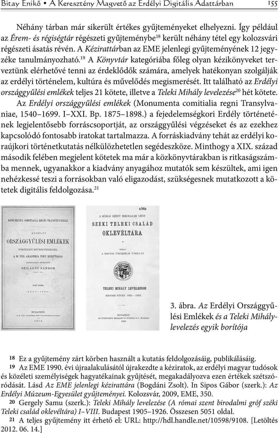 19 A Könyvtár kategóriába főleg olyan kézikönyveket terveztünk elérhetővé tenni az érdeklődők számára, amelyek hatékonyan szolgálják az erdélyi történelem, kultúra és művelődés megismerését.