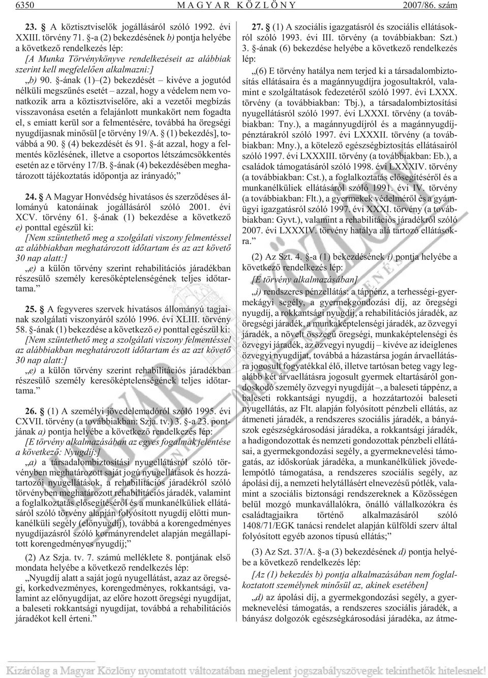 -ának (1) (2) be kez dé sét ki vé ve a jog utód nél kü li meg szû nés ese tét az zal, hogy a vé de lem nem vo - nat ko zik arra a köz tiszt vi se lõ re, aki a ve ze tõi meg bí zás vissza vo ná sa ese