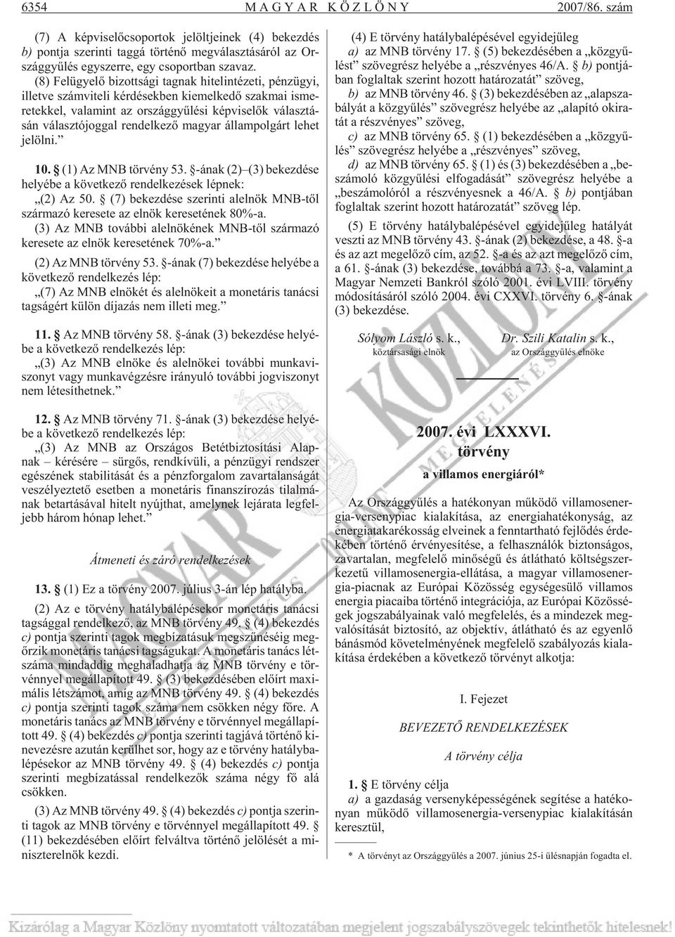 (8) Fel ügye lõ bi zott sá gi tag nak hi tel in té ze ti, pénz ügyi, il let ve szám vi te li kér dé sek ben ki emel ke dõ szak mai is me - re tek kel, va la mint az or szág gyû lé si kép vi se lõk vá