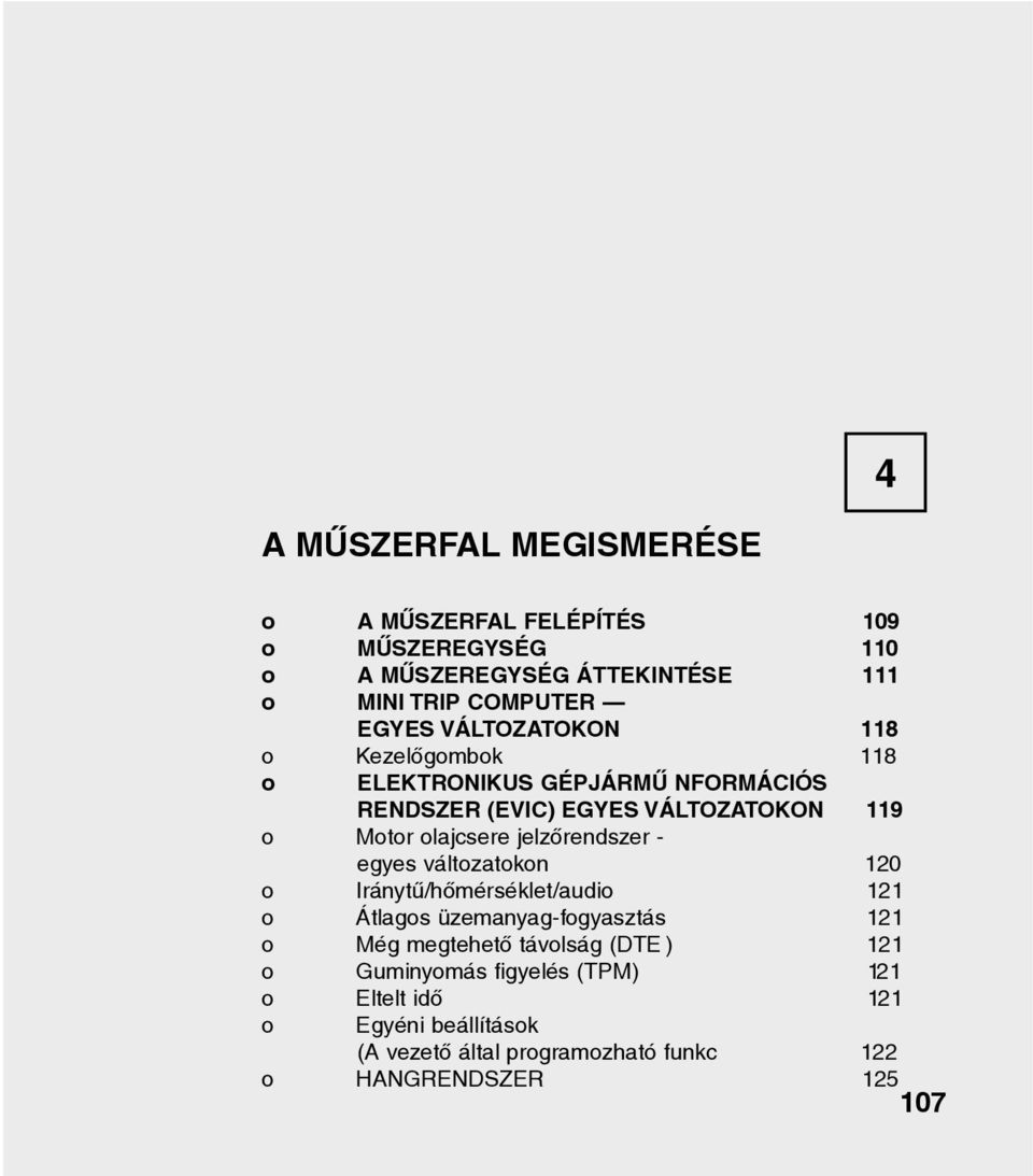 jelzõrendszer - egyes változatokon 120 o Iránytû/hõmérséklet/audio 121 o Átlagos üzemanyag-fogyasztás 121 o Még megtehetõ távolság