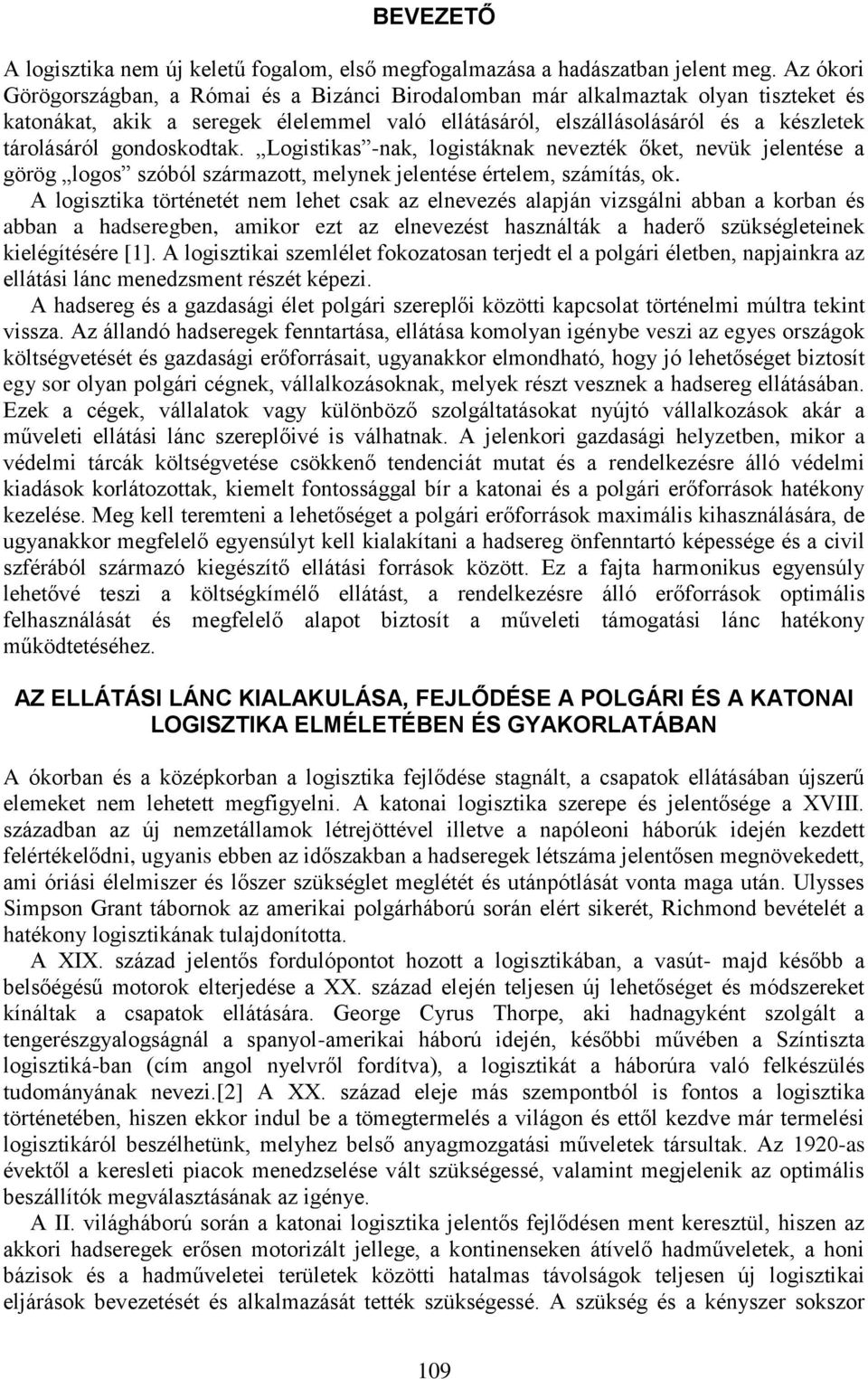 gondoskodtak. Logistikas -nak, logistáknak nevezték őket, nevük jelentése a görög logos szóból származott, melynek jelentése értelem, számítás, ok.
