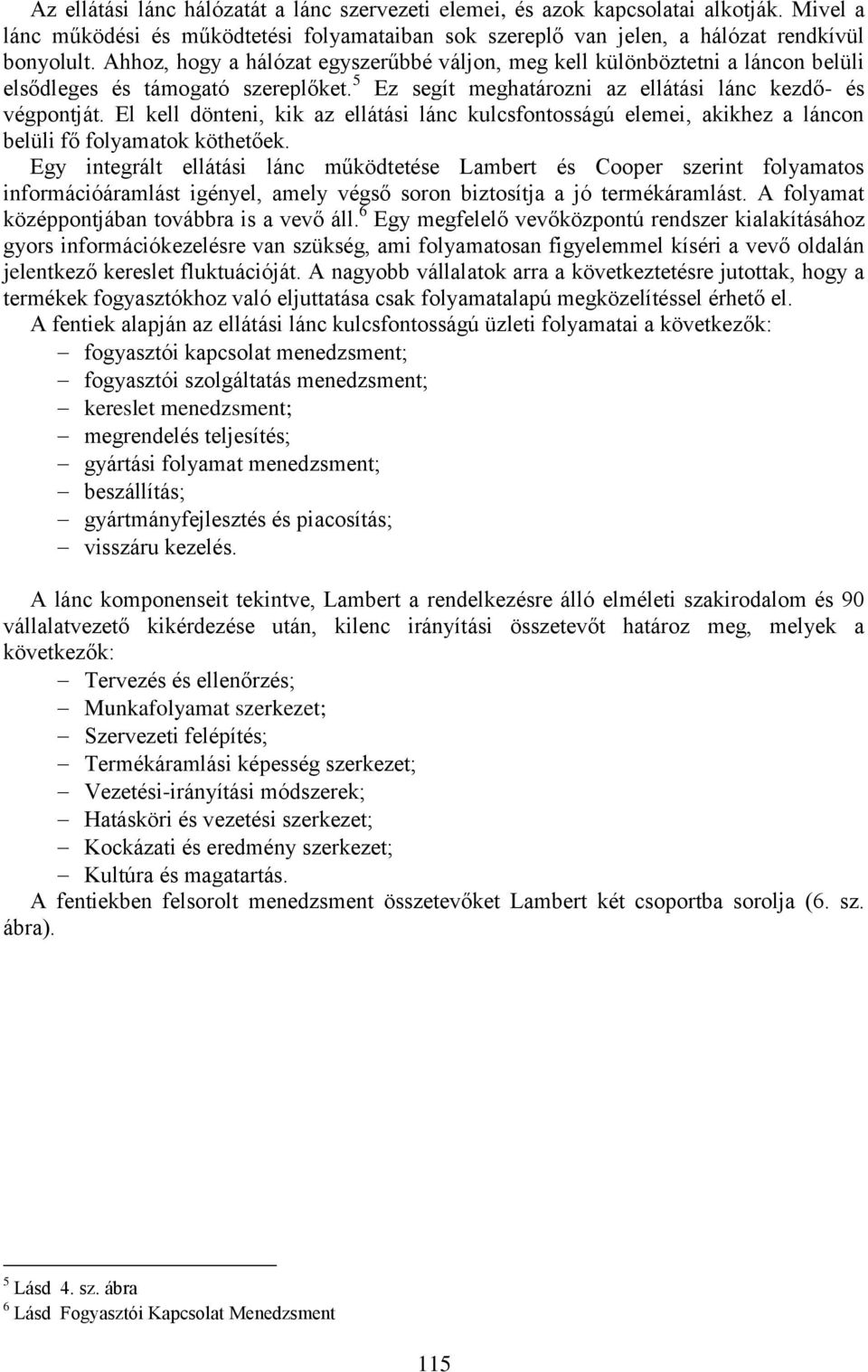 El kell dönteni, kik az ellátási lánc kulcsfontosságú elemei, akikhez a láncon belüli fő folyamatok köthetőek.