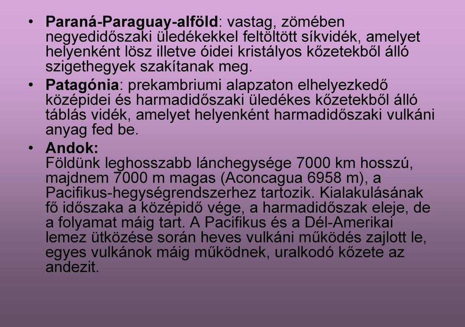 Andok: Földünk leghosszabb lánchegysége 7000 km hosszú, majdnem 7000 m magas (Aconcagua 6958 m), a Pacifikus-hegységrendszerhez tartozik.