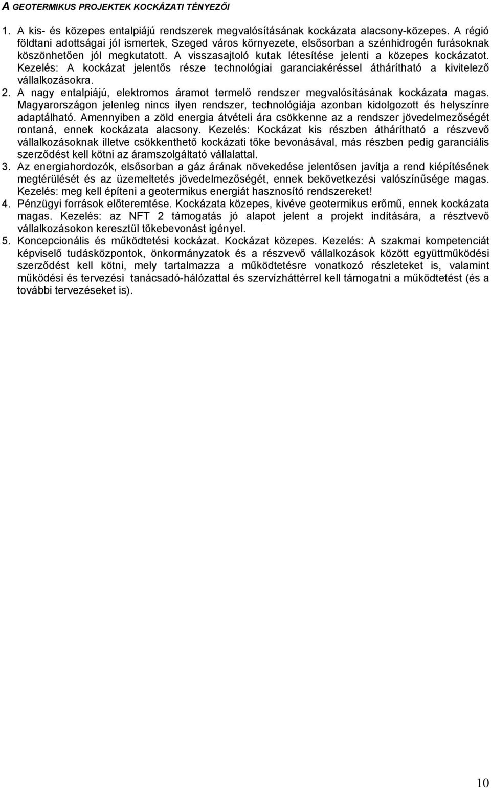 Kezelés: A kockázat jelentős része technológiai garanciakéréssel áthárítható a kivitelező vállalkozásokra. 2. A nagy entalpiájú, elektromos áramot termelő rendszer megvalósításának kockázata magas.