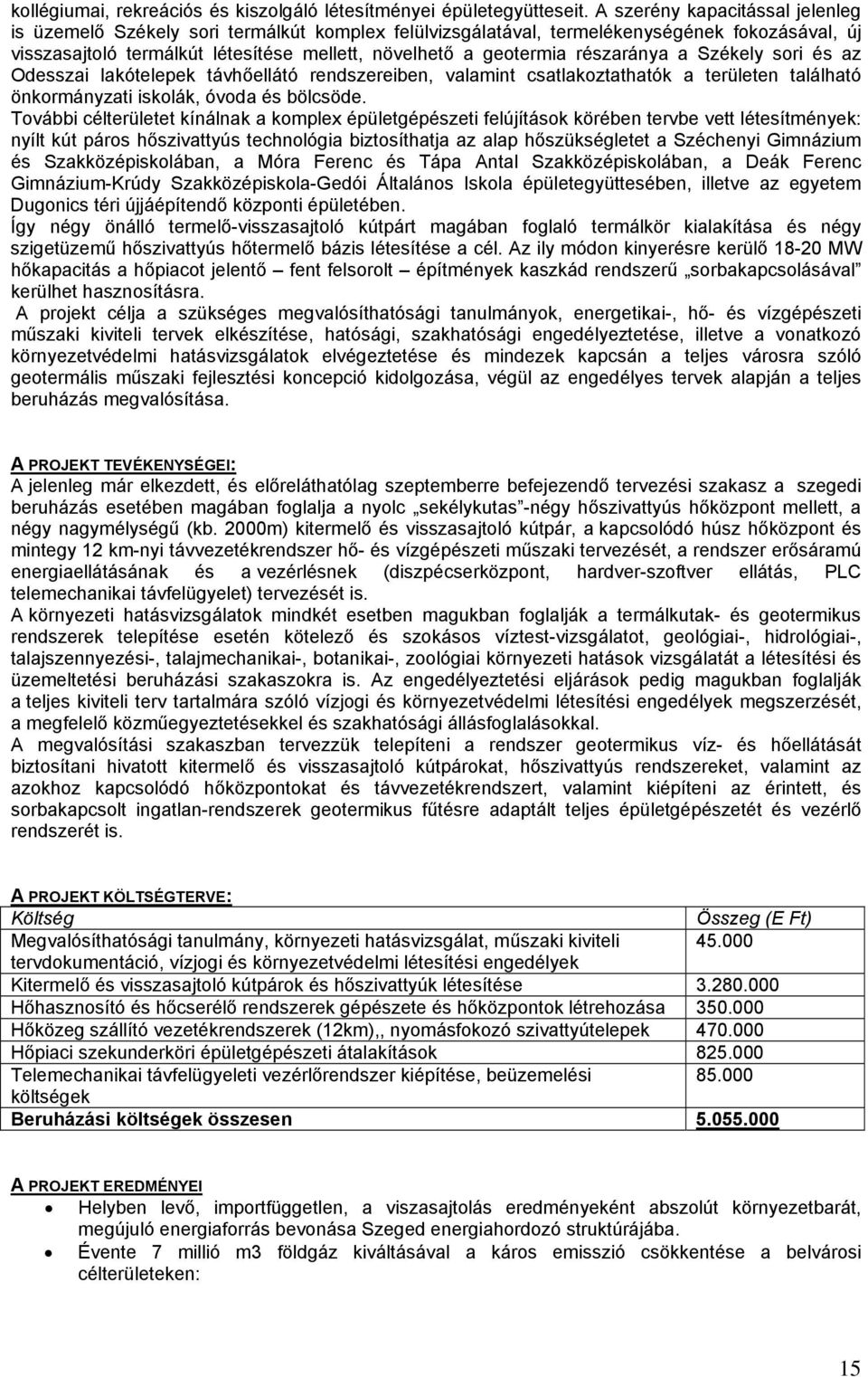 részaránya a Székely sori és az Odesszai lakótelepek távhőellátó rendszereiben, valamint csatlakoztathatók a területen található önkormányzati iskolák, óvoda és bölcsöde.