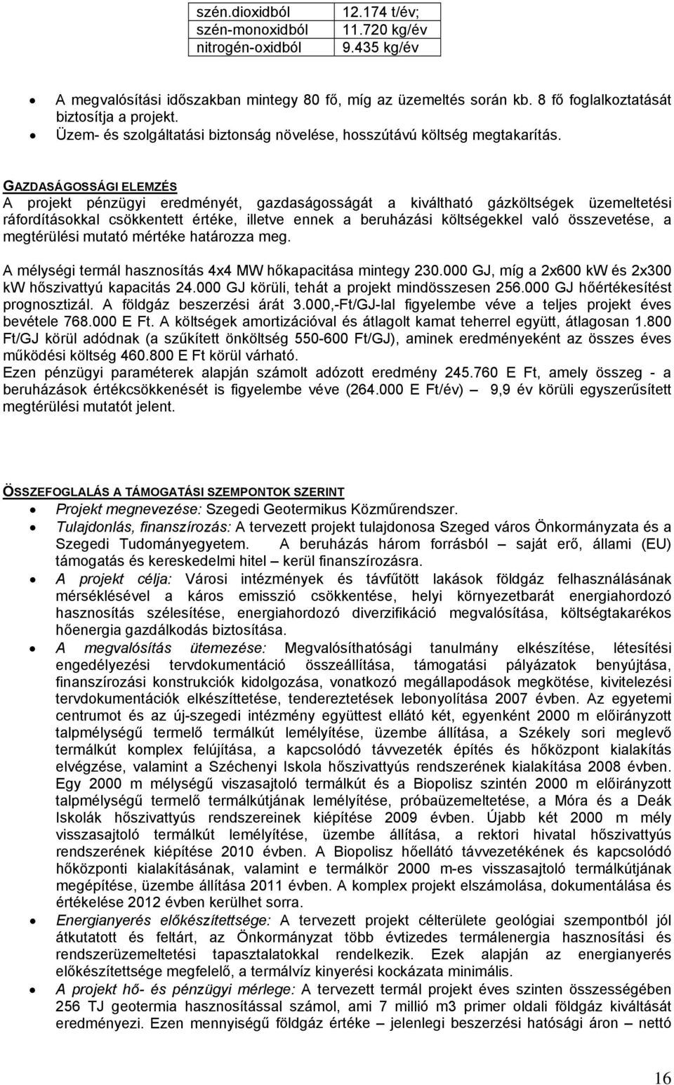 GAZDASÁGOSSÁGI ELEMZÉS A projekt pénzügyi eredményét, gazdaságosságát a kiváltható gázköltségek üzemeltetési ráfordításokkal csökkentett értéke, illetve ennek a beruházási költségekkel való