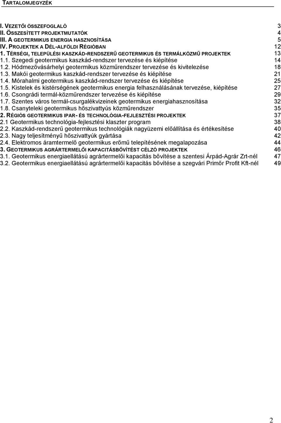 Hódmezővásárhelyi geotermikus közműrendszer tervezése és kivitelezése 18 1.3. Makói geotermikus kaszkád-rendszer tervezése és kiépítése 21 1.4.