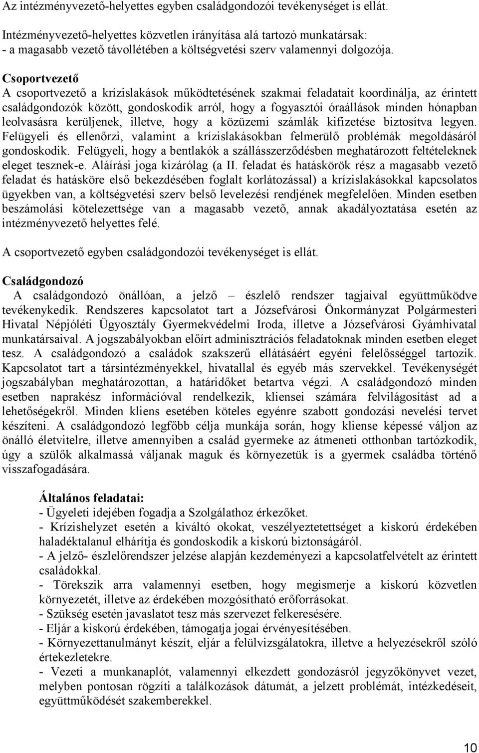 Csoportvezető A csoportvezető a krízislakások működtetésének szakmai feladatait koordinálja, az érintett családgondozók között, gondoskodik arról, hogy a fogyasztói óraállások minden hónapban