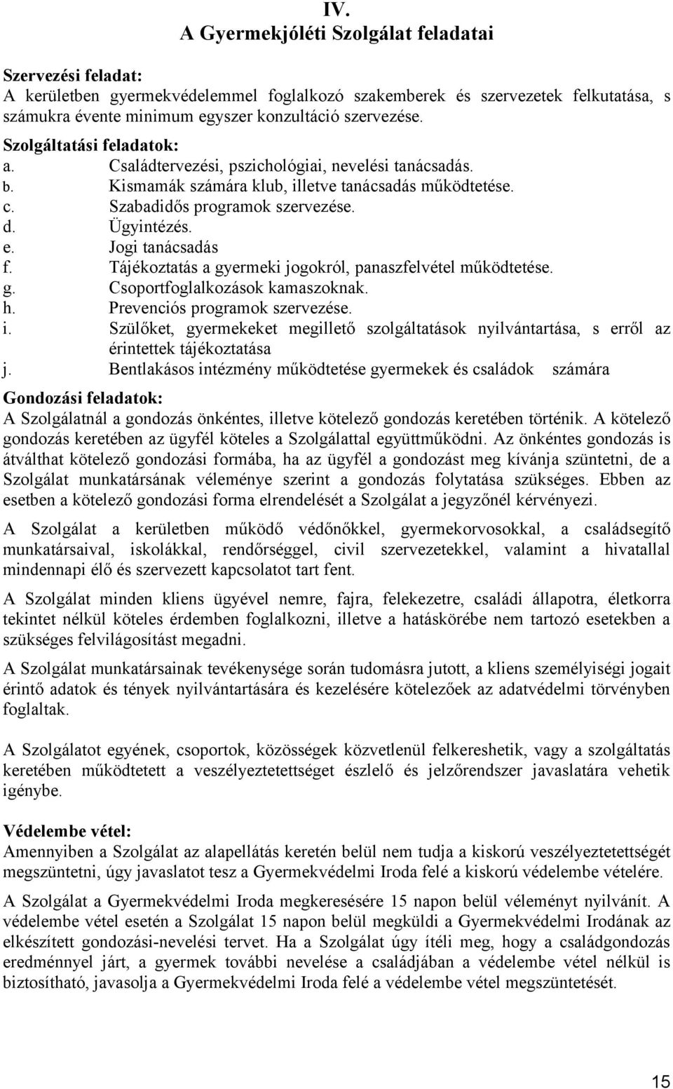 Jogi tanácsadás f. Tájékoztatás a gyermeki jogokról, panaszfelvétel működtetése. g. Csoportfoglalkozások kamaszoknak. h. Prevenciós programok szervezése. i.