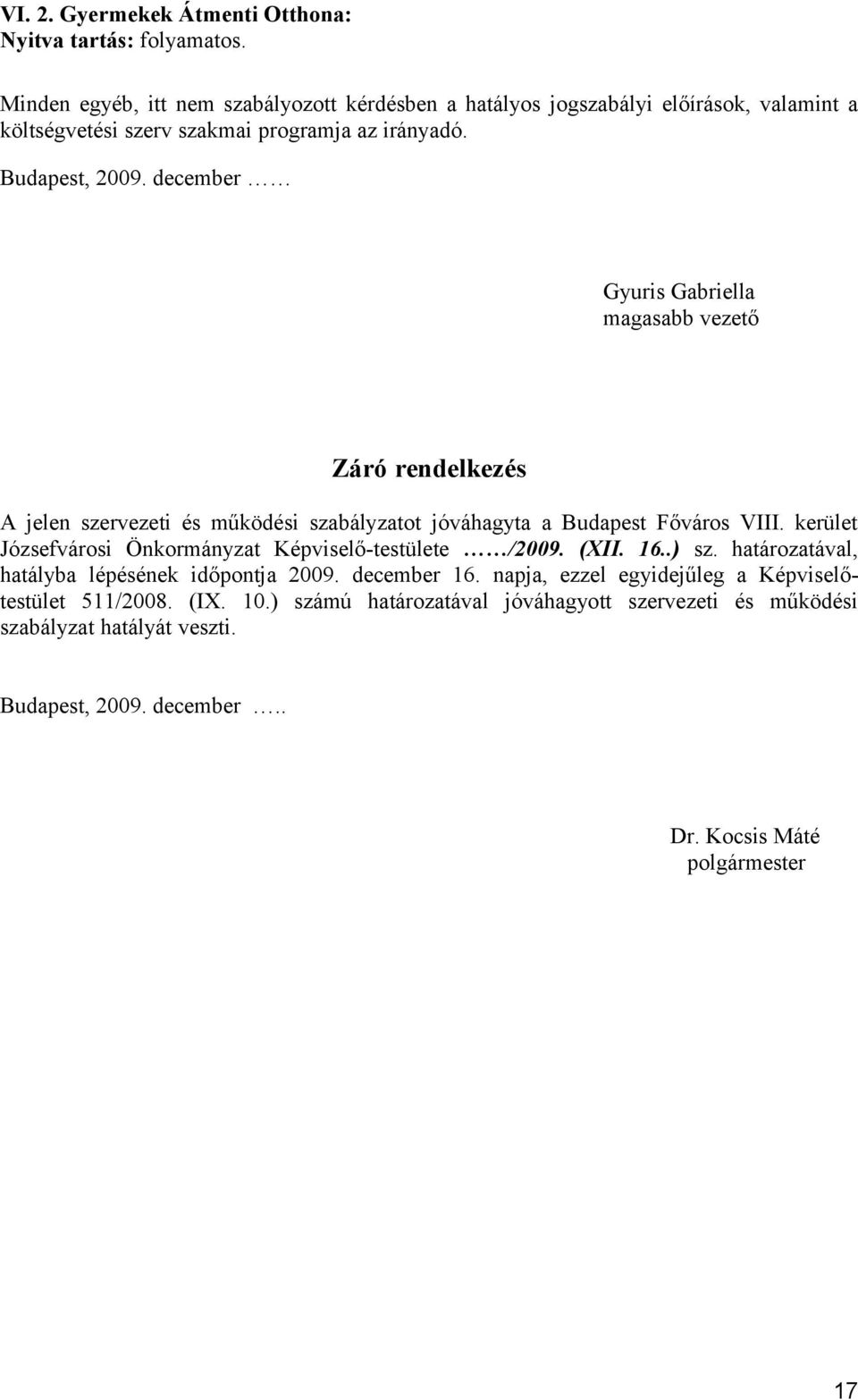 december Gyuris Gabriella magasabb vezető Záró rendelkezés A jelen szervezeti és működési szabályzatot jóváhagyta a Budapest Főváros VIII.