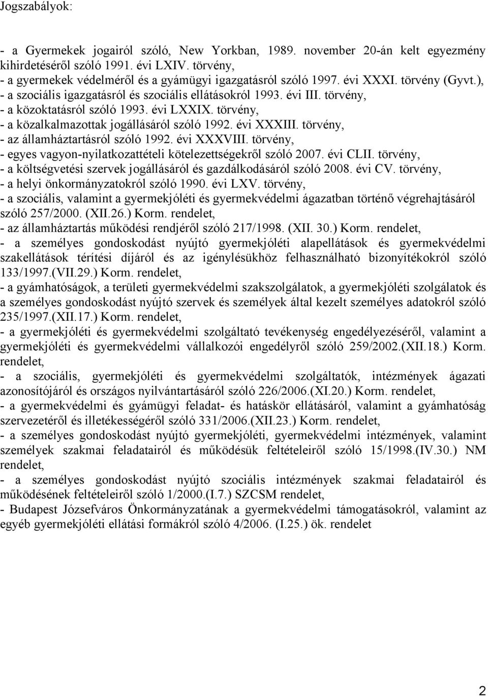 törvény, - a közoktatásról szóló 1993. évi LXXIX. törvény, - a közalkalmazottak jogállásáról szóló 1992. évi XXXIII. törvény, - az államháztartásról szóló 1992. évi XXXVIII.