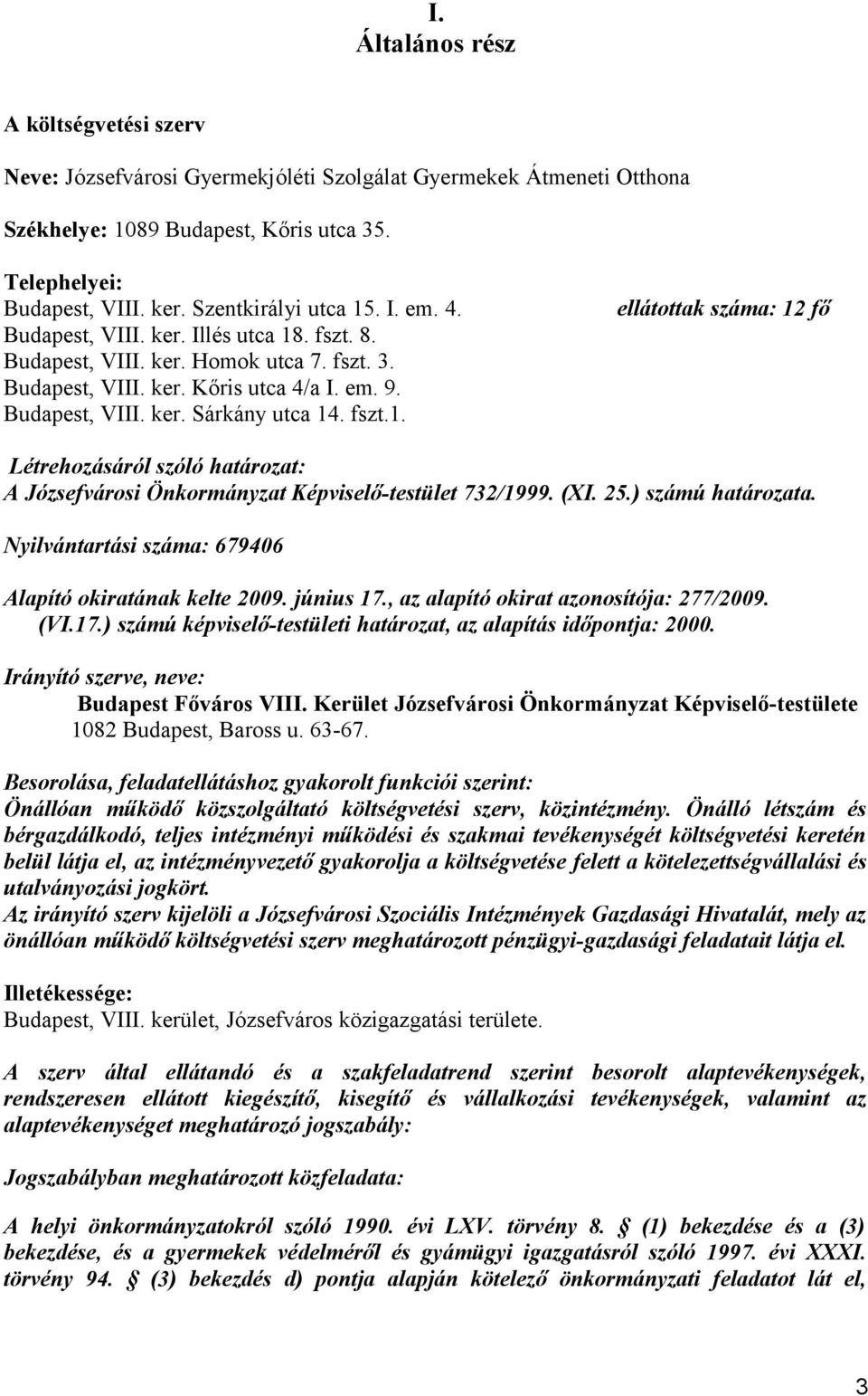 fszt.1. ellátottak száma: 12 fő Létrehozásáról szóló határozat: A Józsefvárosi Önkormányzat Képviselő-testület 732/1999. (XI. 25.) számú határozata.